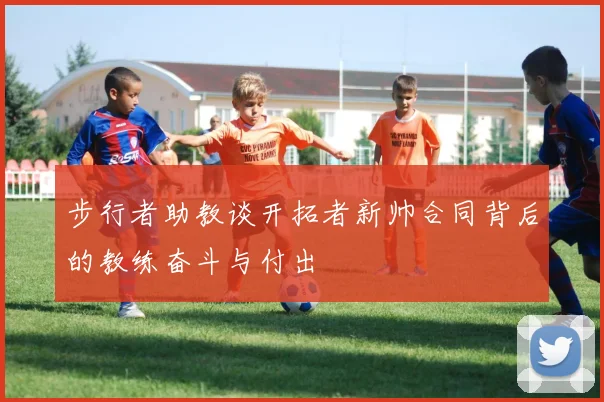 步行者助教谈开拓者新帅合同背后的教练奋斗与付出