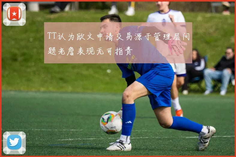 TT认为欧文申请交易源于管理层问题老詹表现无可指责
